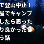 天狗岳登山中止！からのオーレン小屋でキャンプ！が思ったより良かったという話