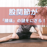 腰痛改善の鍵は股関節が握っている！